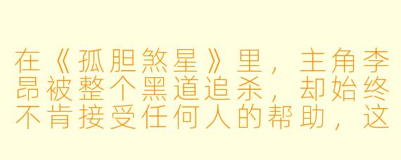 在《孤胆煞星》里，主角李昂被整个黑道追杀，却始终不肯接受任何人的帮助，这是为什么？