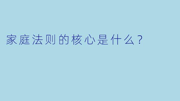家庭法则的核心是什么？