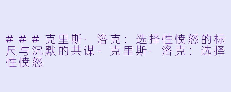 ###克里斯·洛克：选择性愤怒的标尺与沉默的共谋-克里斯·洛克：选择性愤怒