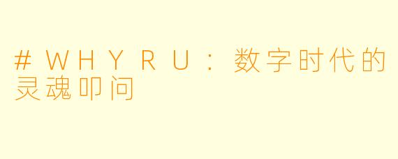 #WHYRU:数字时代的灵魂叩问