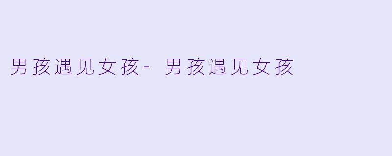 男孩遇见女孩-男孩遇见女孩