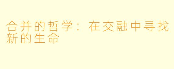 合并的哲学:在交融中寻找新的生命