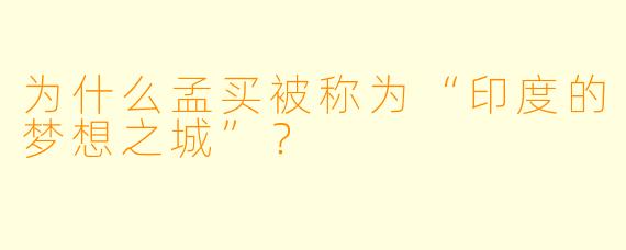为什么孟买被称为“印度的梦想之城”?