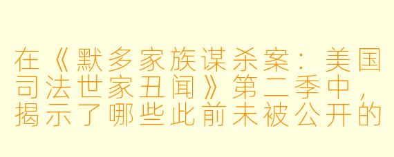 在《默多家族谋杀案：美国司法世家丑闻》第二季中，揭示了哪些此前未被公开的关键证据或人物关系，进一步动摇了公众对南卡罗来纳州司法系统的信任？