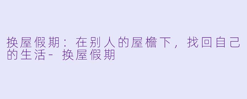 换屋假期:在别人的屋檐下,找回自己的生活-换屋假期