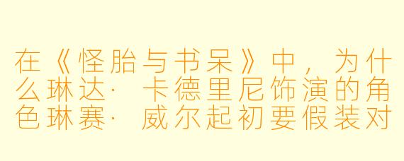 在《怪胎与书呆》中，为什么琳达·卡德里尼饰演的角色琳赛·威尔起初要假装对父母和朋友隐瞒自己聪明的一面，甚至故意和“书呆”朋友保持距离？