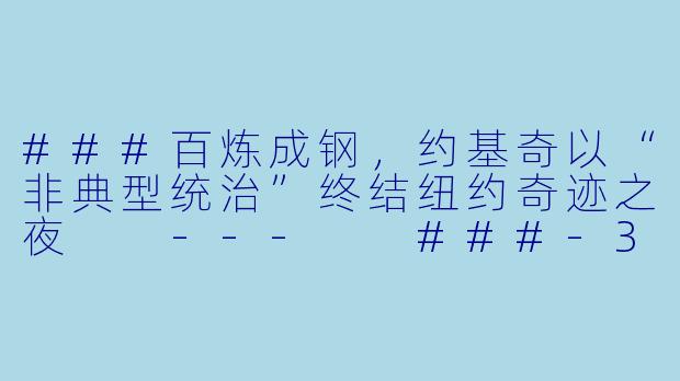###百炼成钢，约基奇以“非典型统治”终结纽约奇迹之夜

---

###-3月22日 23-24赛季NBA常规赛 尼克斯 VS 掘金