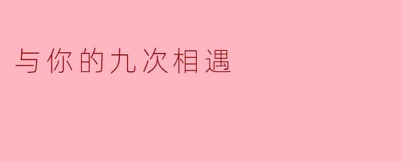 与你的九次相遇