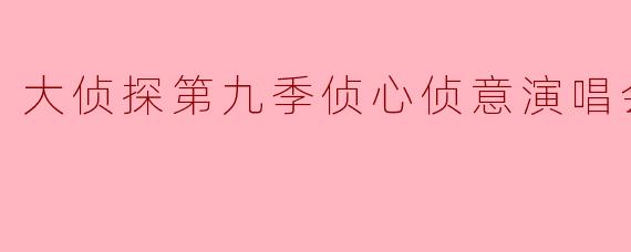 在《大侦探第九季·侦心侦意演唱会》中，哪位嘉宾的表演最让你意外，为什么？