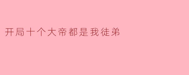 如果开局十个大帝都是你徒弟，你最想让他们集体帮你做什么？