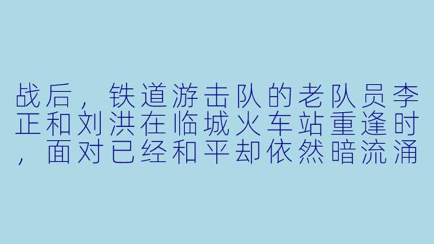 战后,铁道游击队的老队员李正和刘洪在临城火车站重逢时,面对已经和平却依然暗流涌动的城市,他们最担忧的是什么?