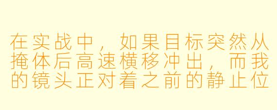 在实战中，如果目标突然从掩体后高速横移冲出，而我的镜头正对着之前的静止位置，该如何用最快的速度完成“战地对焦”并锁定目标？