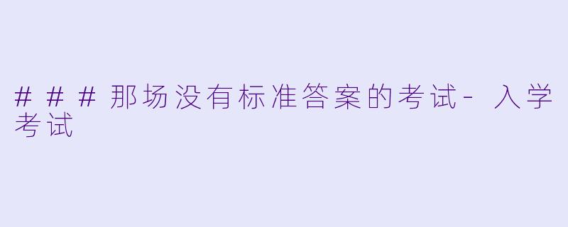 ###那场没有标准答案的考试-入学考试