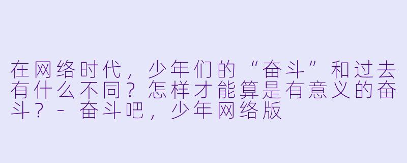 在网络时代,少年们的“奋斗”和过去有什么不同?怎样才能算是有意义的奋斗?-奋斗吧,少年网络版