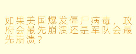 如果美国爆发僵尸病毒,政府会最先崩溃还是军队会最先崩溃?