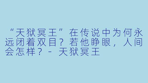 “天狱冥王”在传说中为何永远闭着双目？若他睁眼，人间会怎样？