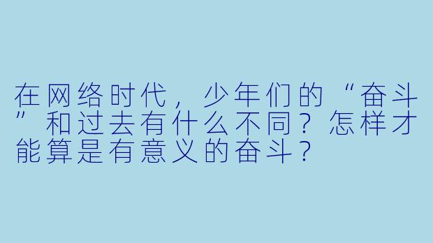 在网络时代,少年们的“奋斗”和过去有什么不同?怎样才能算是有意义的奋斗?