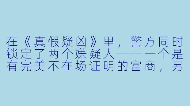 在《真假疑凶》里,警方同时锁定了两个嫌疑人——一个是有完美不在场证明的富商,另一个是现场留下指纹的流浪汉,但最终真凶却是富商的秘书。既然证据都指向流浪汉,为什么最后会反转成秘书?-真假疑凶(普通话版)
