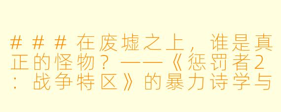 ###在废墟之上,谁是真正的怪物?——《惩罚者2:战争特区》的暴力诗学与道德困境
###