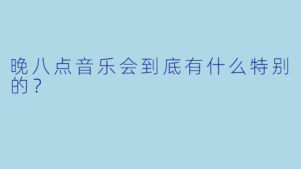 晚八点音乐会到底有什么特别的?