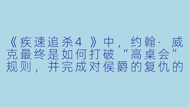 《疾速追杀4》中,约翰·威克最终是如何打破“高桌会”规则,并完成对侯爵的复仇的?