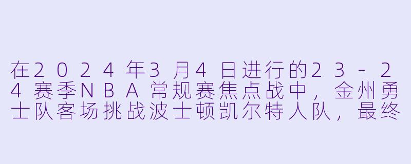 在2024年3月4日进行的23-24赛季NBA常规赛焦点战中，金州勇士队客场挑战波士顿凯尔特人队，最终勇士队以88比140惨败。请问这场比赛里，凯尔特人队哪位球员砍下了全场最高的32分，并且勇士队的库里和汤普森合计仅得到多少分？-3月4日 23-24赛季NBA常规赛 勇士 VS 凯尔特人