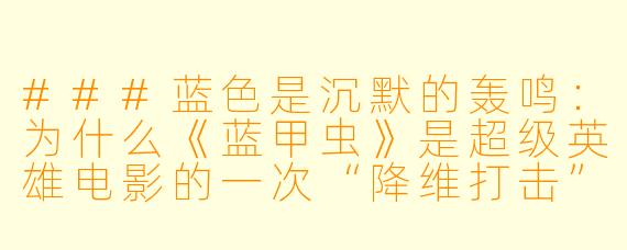 ###蓝X 是沉默的轰鸣:为什么《蓝甲虫》是超级英雄电影的一次“降维打击”
###