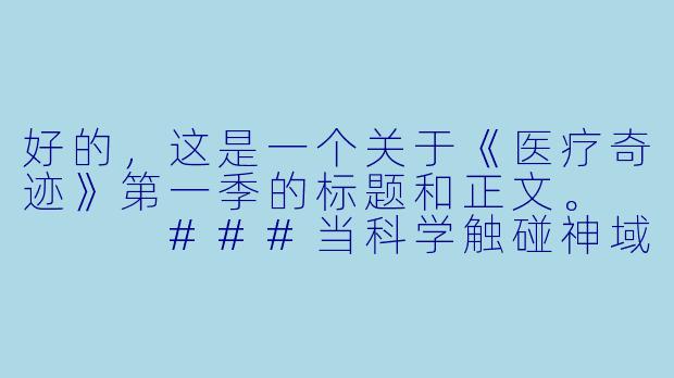 好的，这是一个关于《医疗奇迹》第一季的标题和正文。



###当科学触碰神域：《医疗奇迹》第一季——一部关于希望、傲慢与人X  边界的冰冷寓言

###