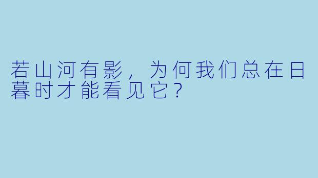 若山河有影，为何我们总在日暮时才能看见它？