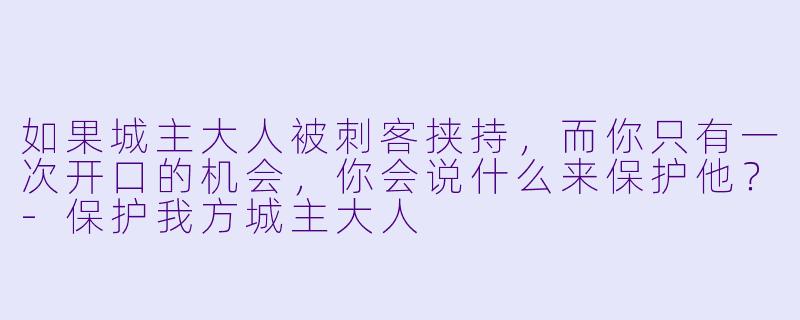 如果城主大人被刺客挟持，而你只有一次开口的机会，你会说什么来保护他？