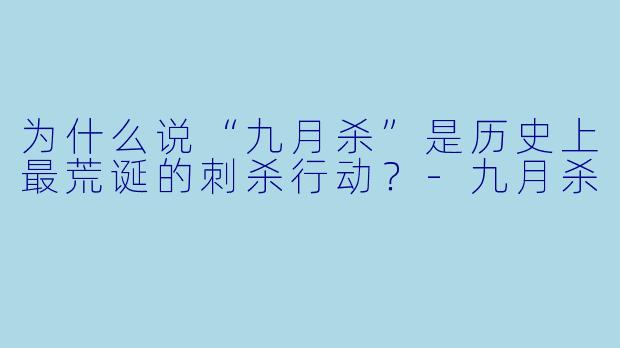 为什么说“九月杀”是历史上最荒诞的刺杀行动？-九月杀