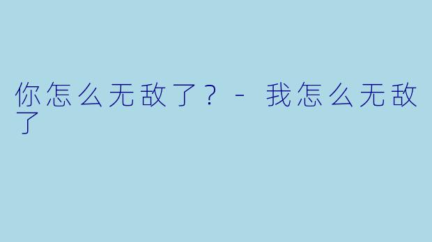 你怎么无敌了？-我怎么无敌了