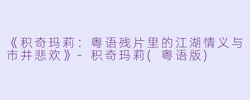 《积奇玛莉:粤语残片里的江湖情义与市井悲欢》-积奇玛莉(粤语版)