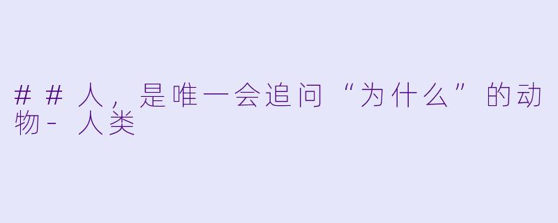 ##人,是唯一会追问“为什么”的动物-人类