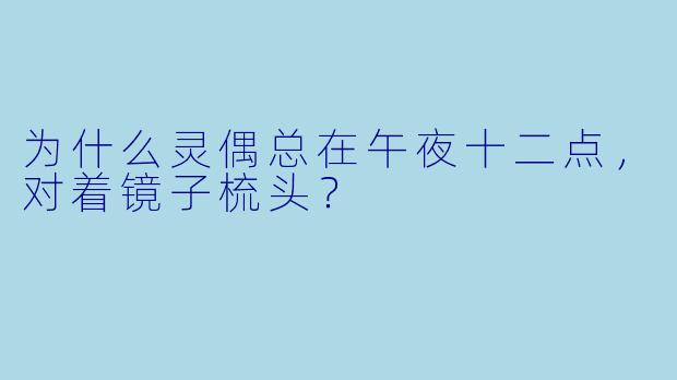 为什么灵偶总在午夜十二点，对着镜子梳头？