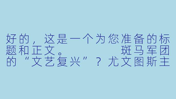 好的,这是一个为您准备的标题和正文。
斑马军团的“文艺复兴”?尤文图斯主场闷平热那亚,阿莱格里战术再遭质疑-2024年03月17日 意甲联赛 尤文图斯vs热那亚