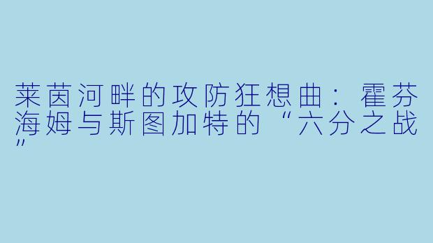 莱茵河畔的攻防狂想曲:霍芬海姆与斯图加特的“六分之战”