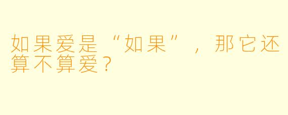 如果爱是“如果”，那它还算不算爱？