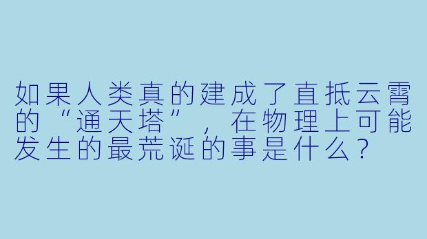 如果人类真的建成了直抵云霄的“通天塔”,在物理上可能发生的最荒诞的事是什么?