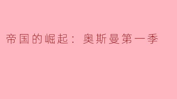 帝国的崛起：奥斯曼第一季