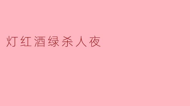 为什么说“灯红酒绿杀人夜”里，最危险的往往不是酒，而是灯？