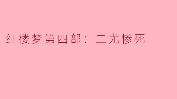红楼梦第四部：二尤惨死