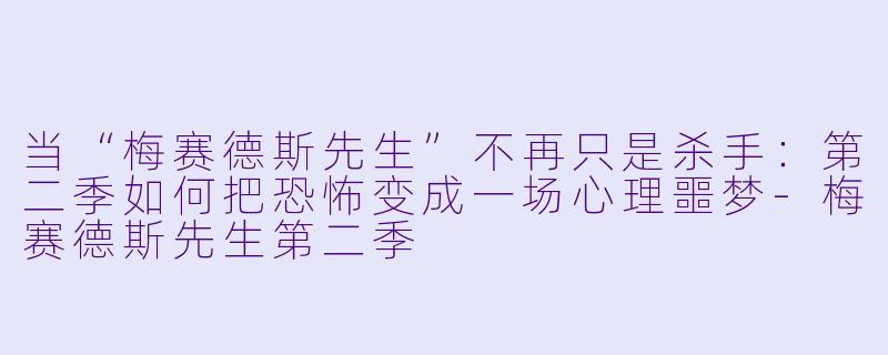 当“梅赛德斯先生”不再只是杀手:第二季如何把恐怖变成一场心理噩梦-梅赛德斯先生第二季