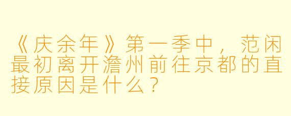 《庆余年》第一季中，范闲最初离开澹州前往京都的直接原因是什么？