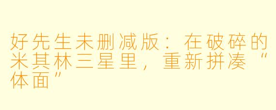 好先生未删减版：在破碎的米其林三星里，重新拼凑“体面”