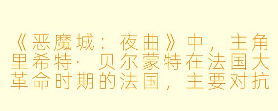 《恶魔城：夜曲》中，主角里希特·贝尔蒙特在法国大革命时期的法国，主要对抗的吸血鬼统治者是谁？