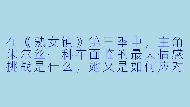在《熟女镇》第三季中，主角朱尔丝·科布面临的最大情感挑战是什么，她又是如何应对的？