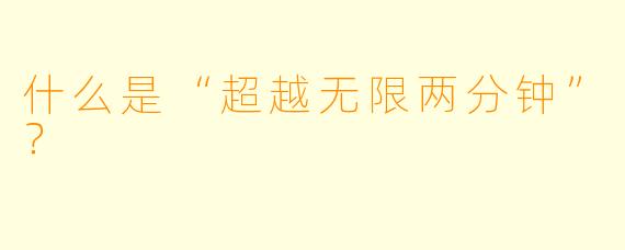 什么是“超越无限两分钟”?