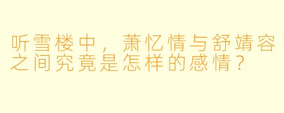 听雪楼中,萧忆情与舒靖容之间究竟是怎样的感情?