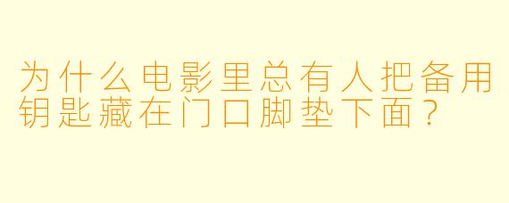 为什么电影里总有人把备用钥匙藏在门口脚垫下面？